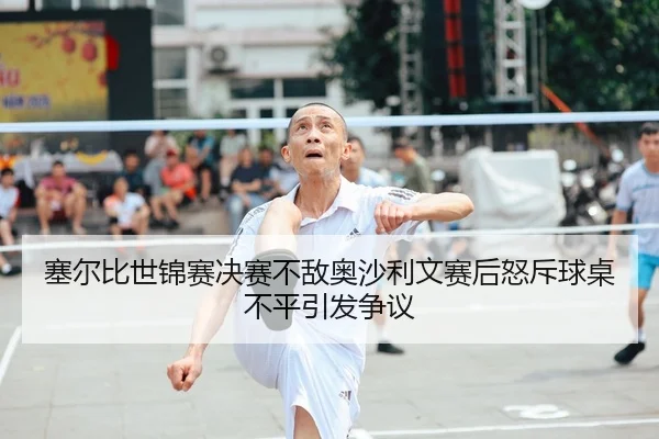 sai-er-bi-shi-jin-sai-jue-sai-bu-di-ao-sha-li-wen-sai-hou-nu-chi-qiu-zhuo-bu-ping-yin-fa-zheng-yi-2-343.jpg