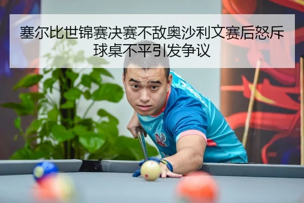 塞尔比世锦赛决赛不敌奥沙利文赛后怒斥球桌不平引发争议