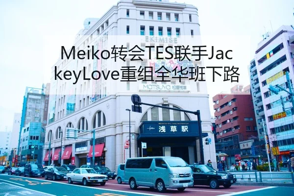 Meiko转会TES联手JackeyLove重组全华班下路