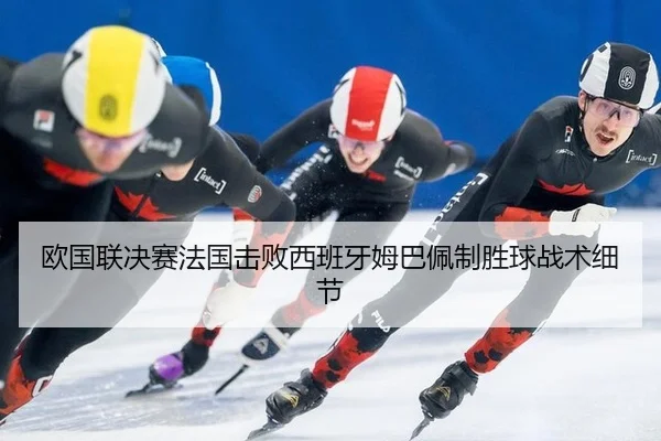 欧国联决赛法国击败西班牙姆巴佩制胜球战术细节